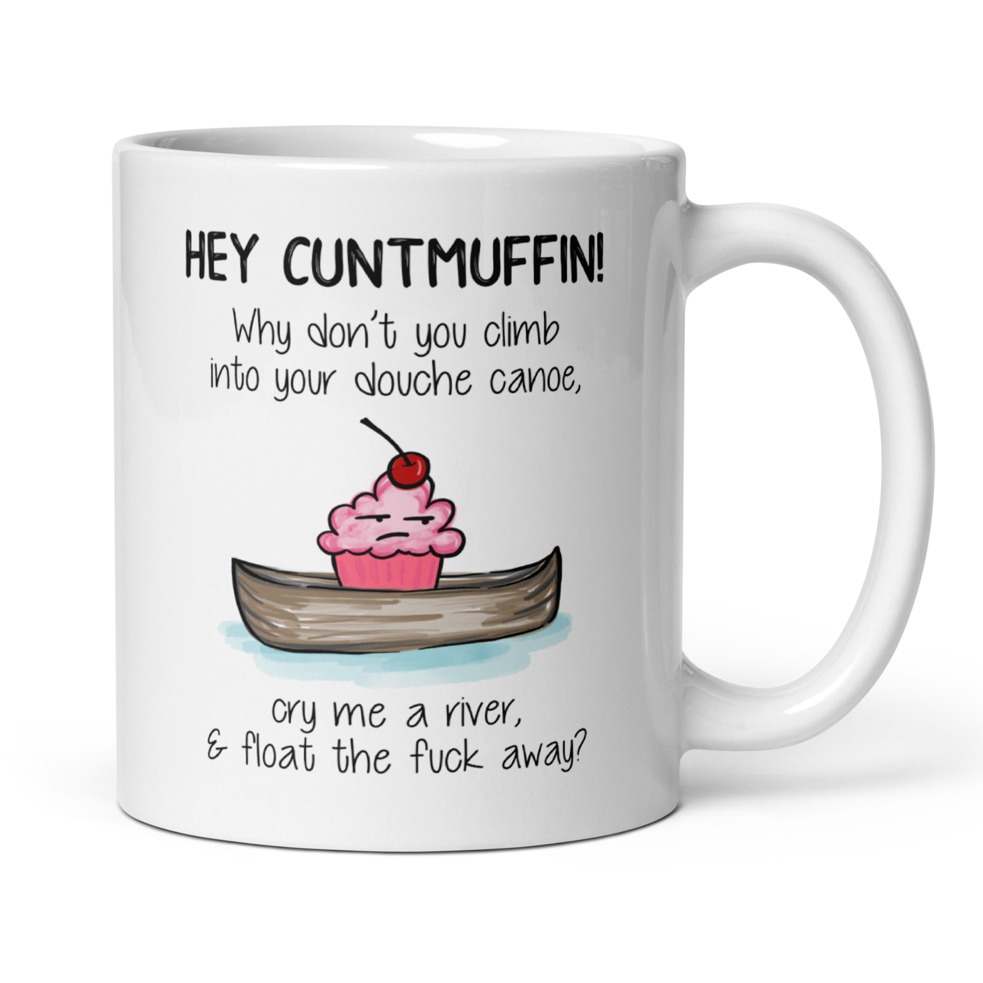 Hey Cuntmuffin Why Don't You Climb Into Your Douche Canoe Cry Me A River & Float The Fuck Away 11oz White Glossy Ceramic Mug - Savage Sarcastic Gift