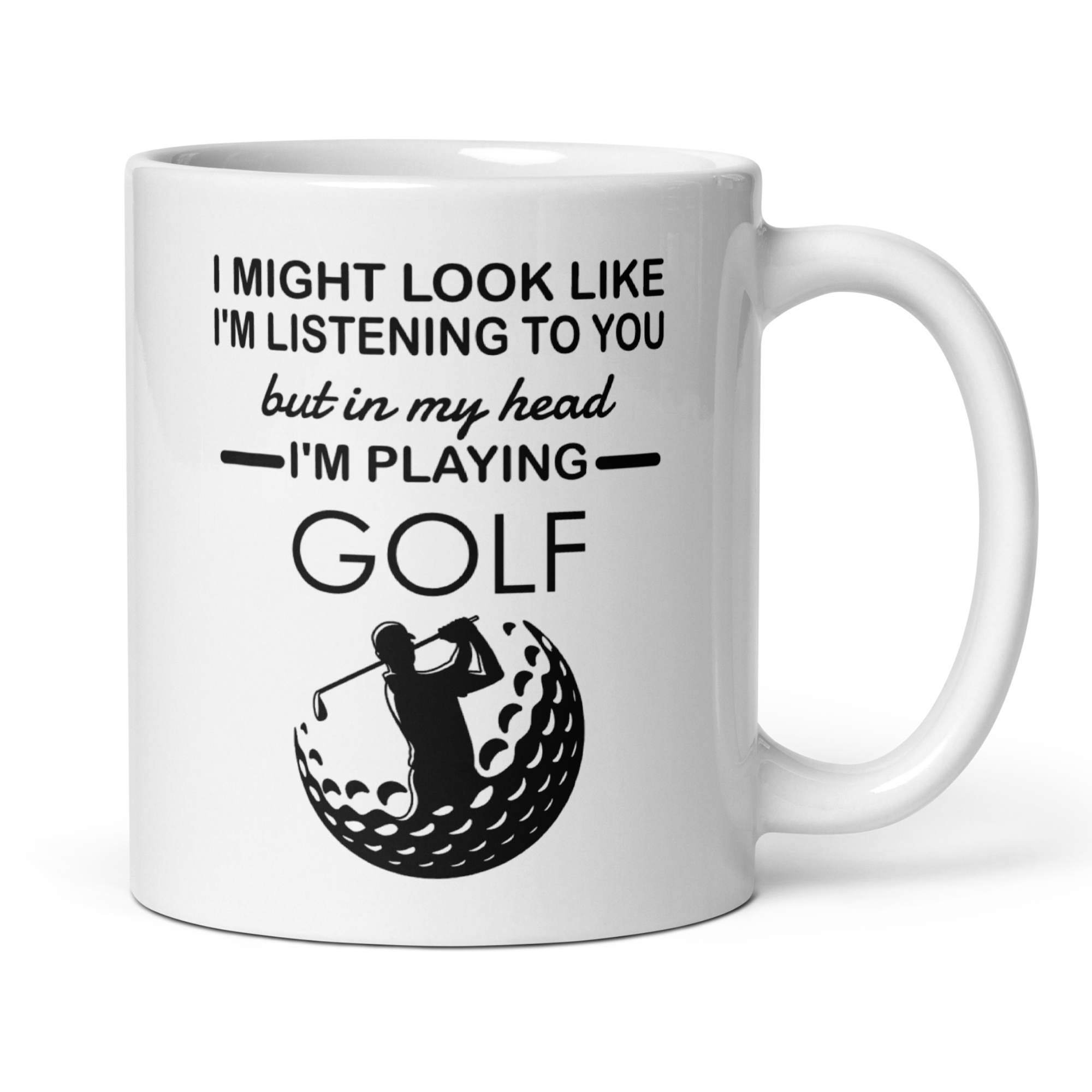 I Might Look Like I'm Listening To You But In My Head I'm Playing Golf 11oz White Glossy Ceramic Mug - Funny Golfer Gift