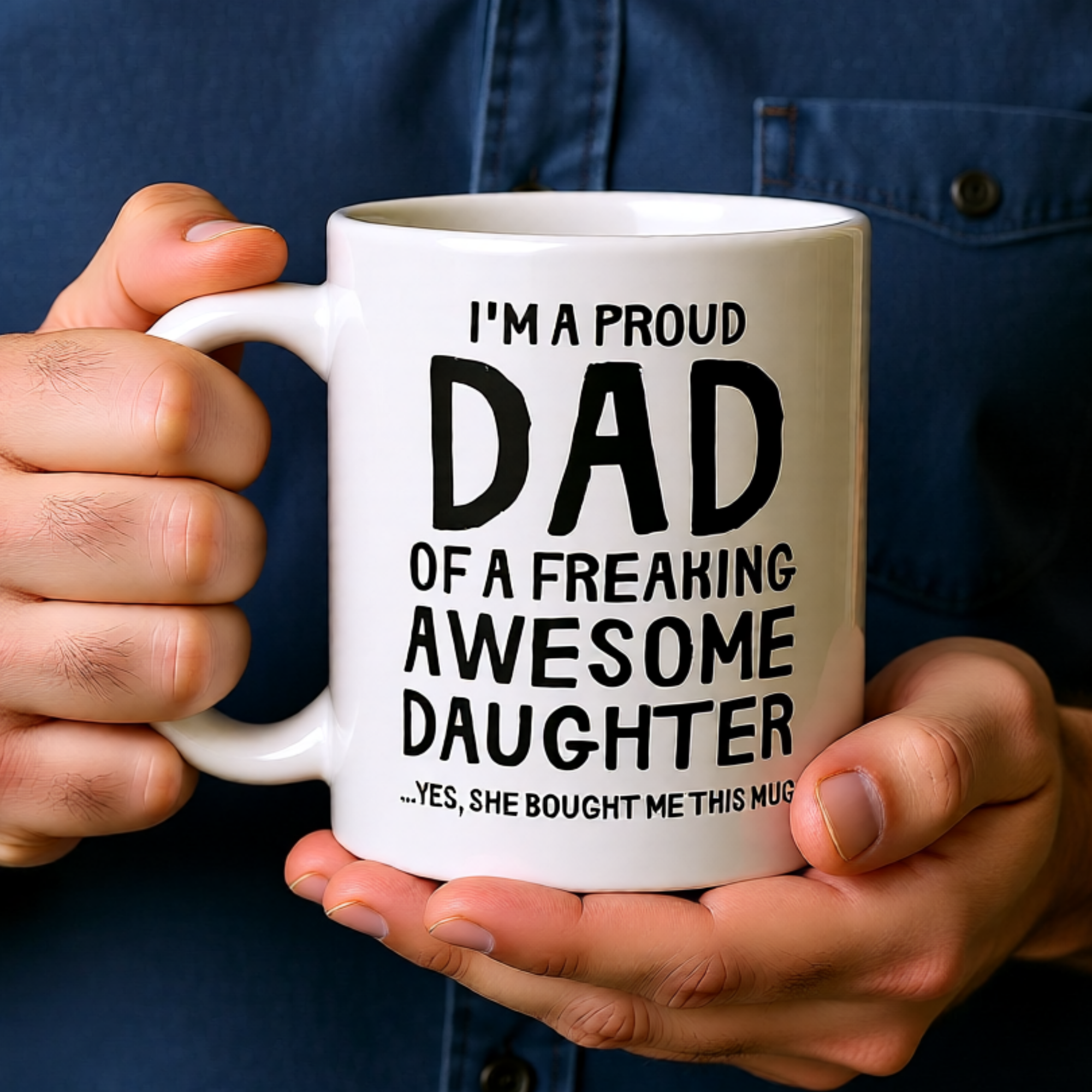 I'm a Proud Dad of a Freaking Awesome Daughter Yes She Brought Me This Mug 11oz White Glossy Ceramic Mug - Funny Dad Gift