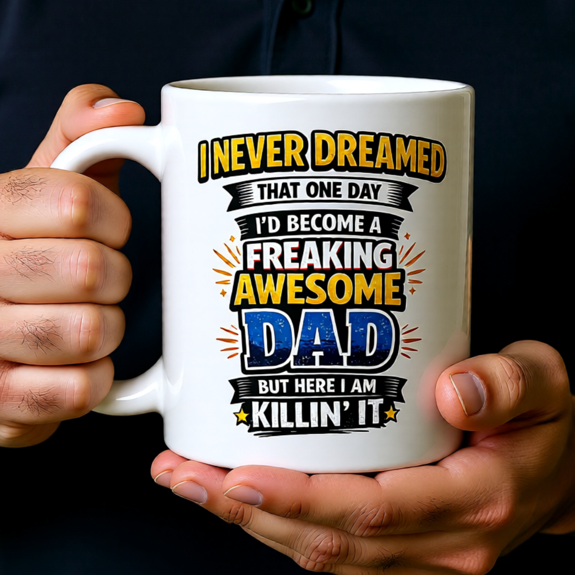 I Never Dreamed I'd Become a Freaking Awesome Dad But Here I Am Killin' It 11oz White Glossy Ceramic Mug - Funny Dad Gift