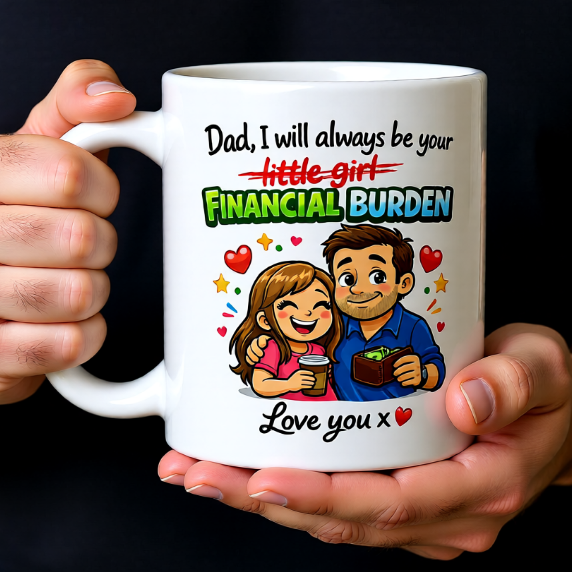 Dad, I Will Always Be Your Little Girl Financial Burden Love You 11oz White Glossy Ceramic Mug - Funny Daughter to Dad Gift