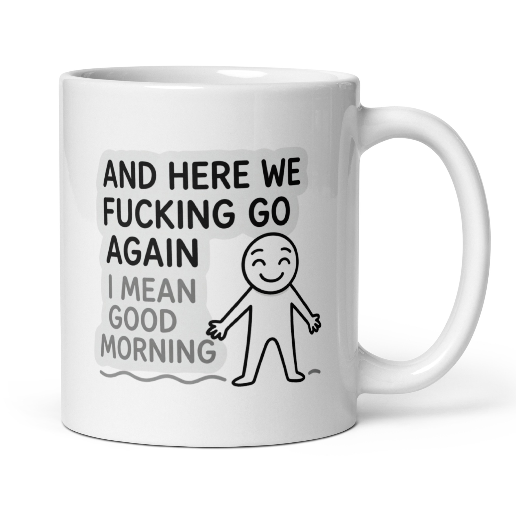 And Here We Fucking Go Again I Mean Good Morning 11oz White Glossy Ceramic Mug - Funny Sarcastic Coffee Mug