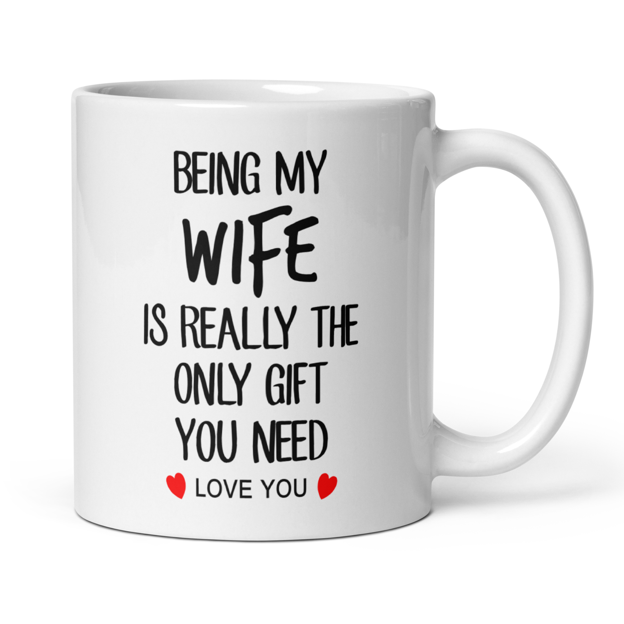 Being My Wife Is Really The Only Gift You Need Love You 11oz White Glossy Ceramic Mug - Romantic Husband to Wife Gift