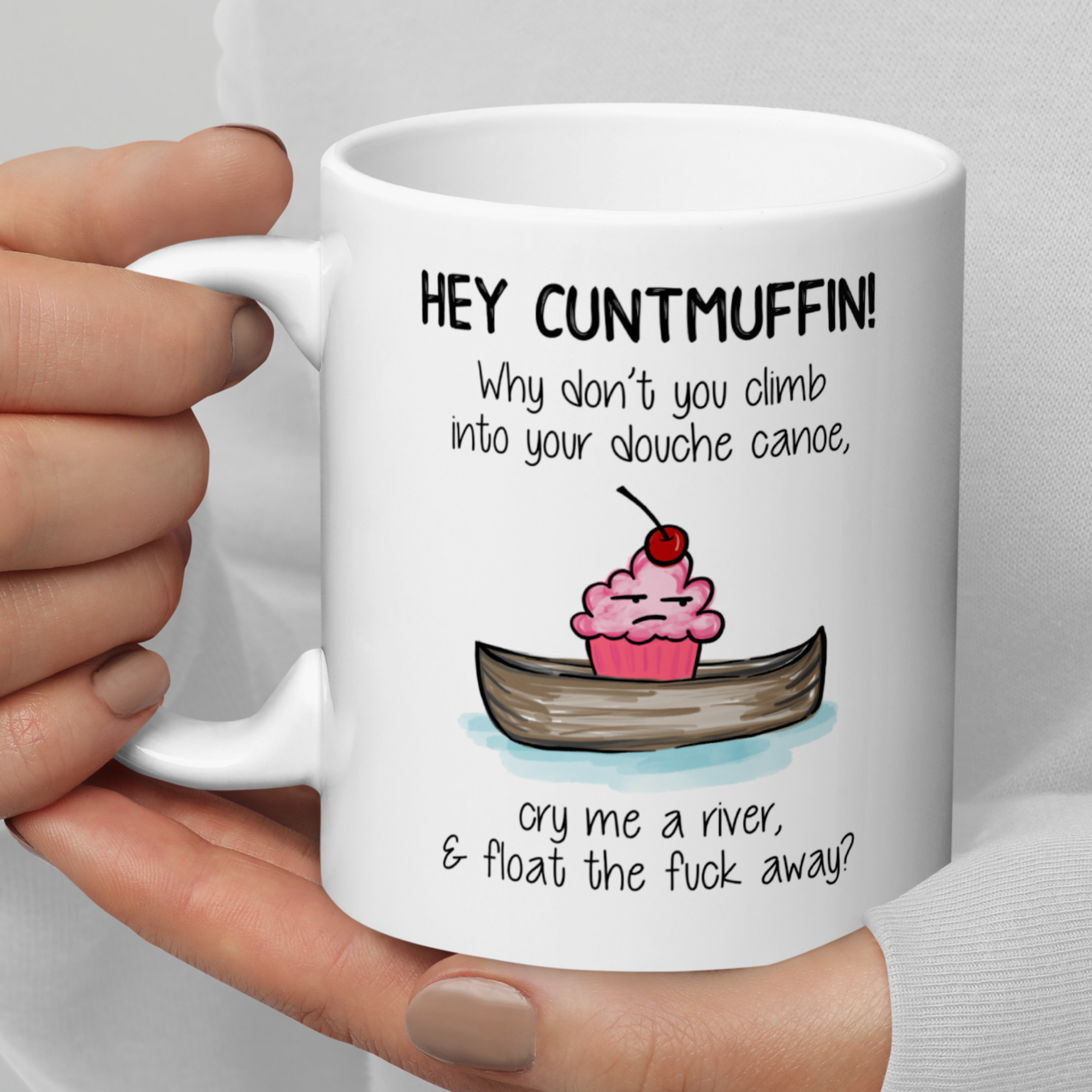 Hey Cuntmuffin Why Don't You Climb Into Your Douche Canoe Cry Me A River & Float The Fuck Away 11oz White Glossy Ceramic Mug - Savage Sarcastic Gift