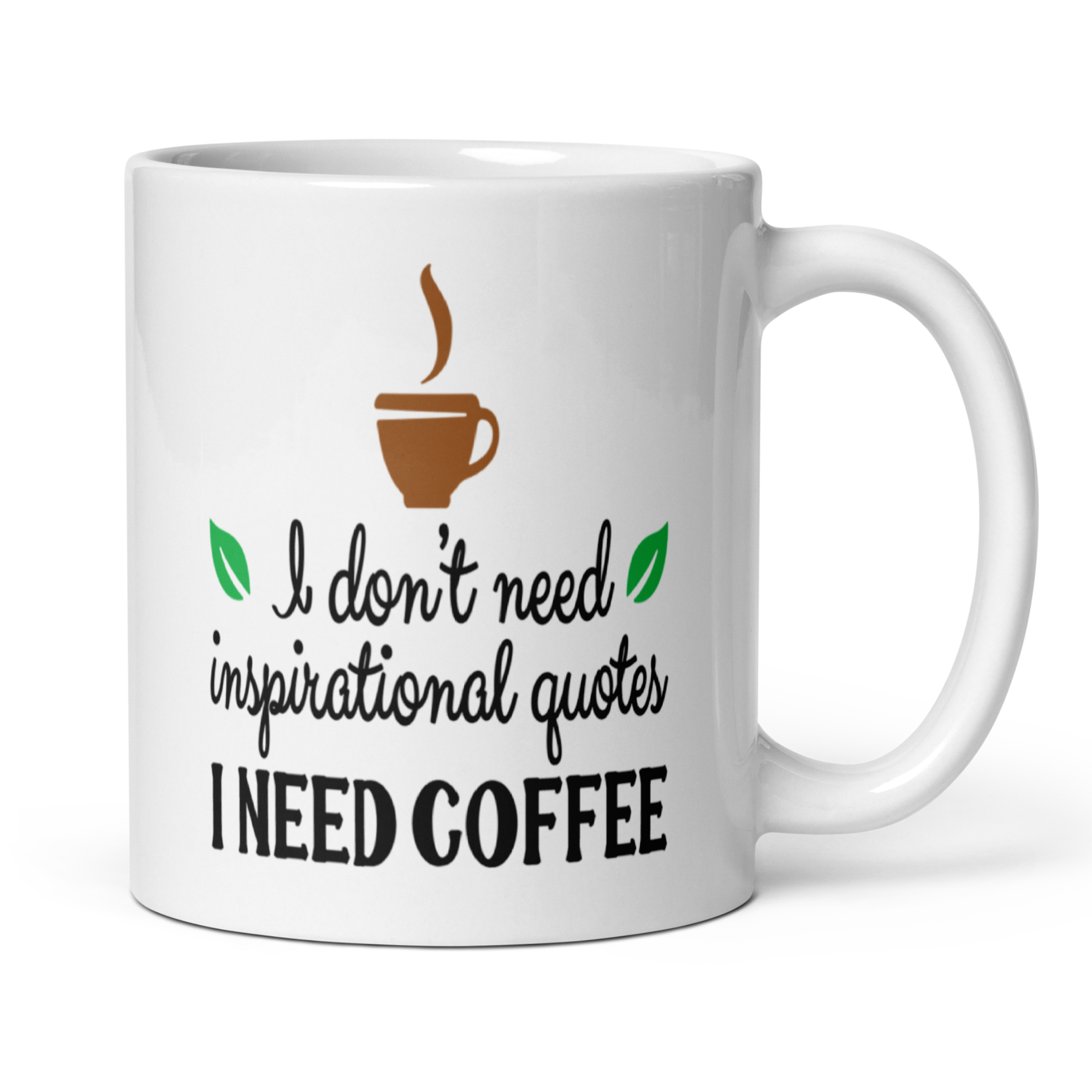 I Don't Need Inspirational Quotes, I Need Coffee 11oz White Glossy Ceramic Mug - Funny Coffee Lover Gift