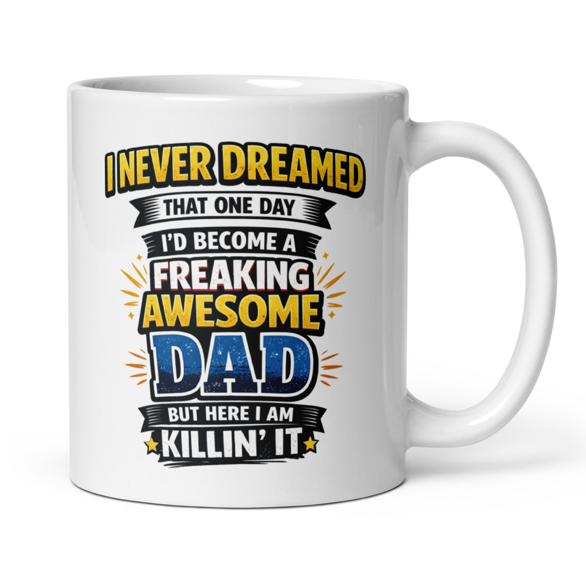 I Never Dreamed I'd Become a Freaking Awesome Dad But Here I Am Killin' It 11oz White Glossy Ceramic Mug - Funny Dad Gift