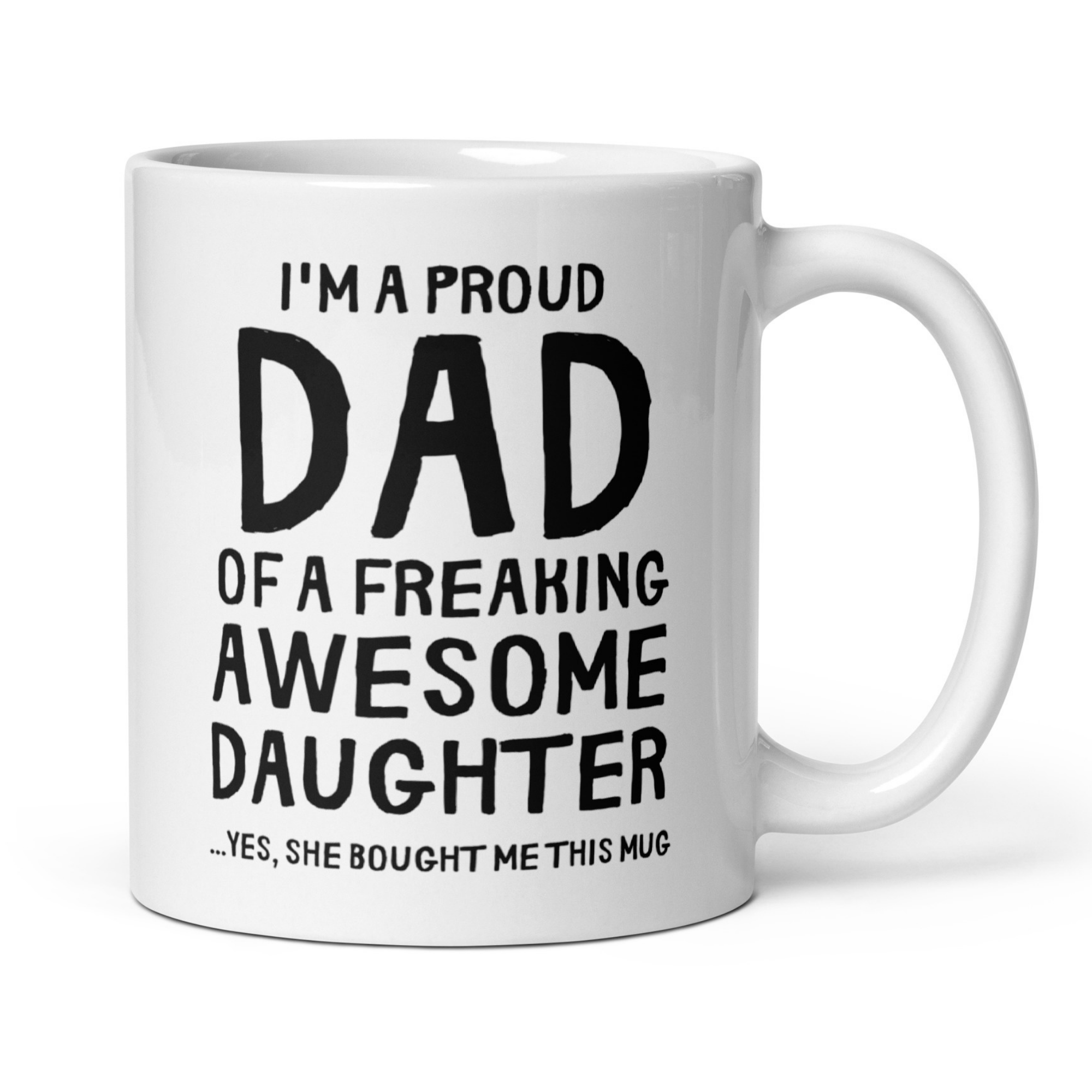 I'm a Proud Dad of a Freaking Awesome Daughter Yes She Brought Me This Mug 11oz White Glossy Ceramic Mug - Funny Dad Gift