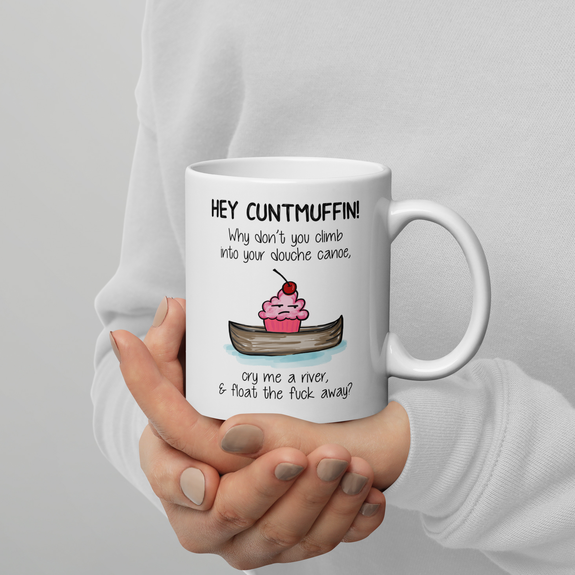 Hey Cuntmuffin Why Don't You Climb Into Your Douche Canoe Cry Me A River & Float The Fuck Away 11oz White Glossy Ceramic Mug - Savage Sarcastic Gift