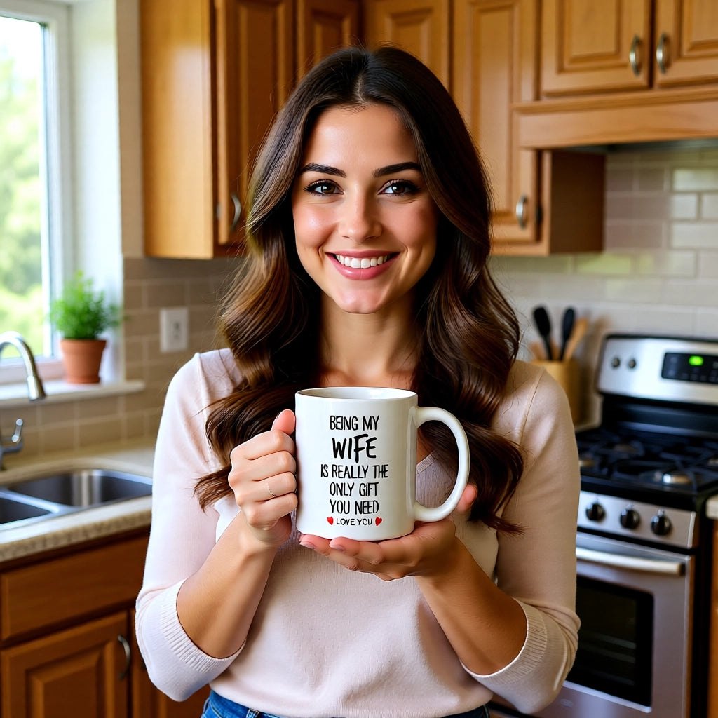 Being My Wife Is Really The Only Gift You Need Love You 11oz White Glossy Ceramic Mug - Romantic Husband to Wife Gift